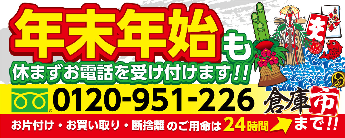 年末年始も休まずお電話を受け付けます!!0120-951-226お片付け・お買取り・断捨離のご用命は24時間倉庫市まで!!
